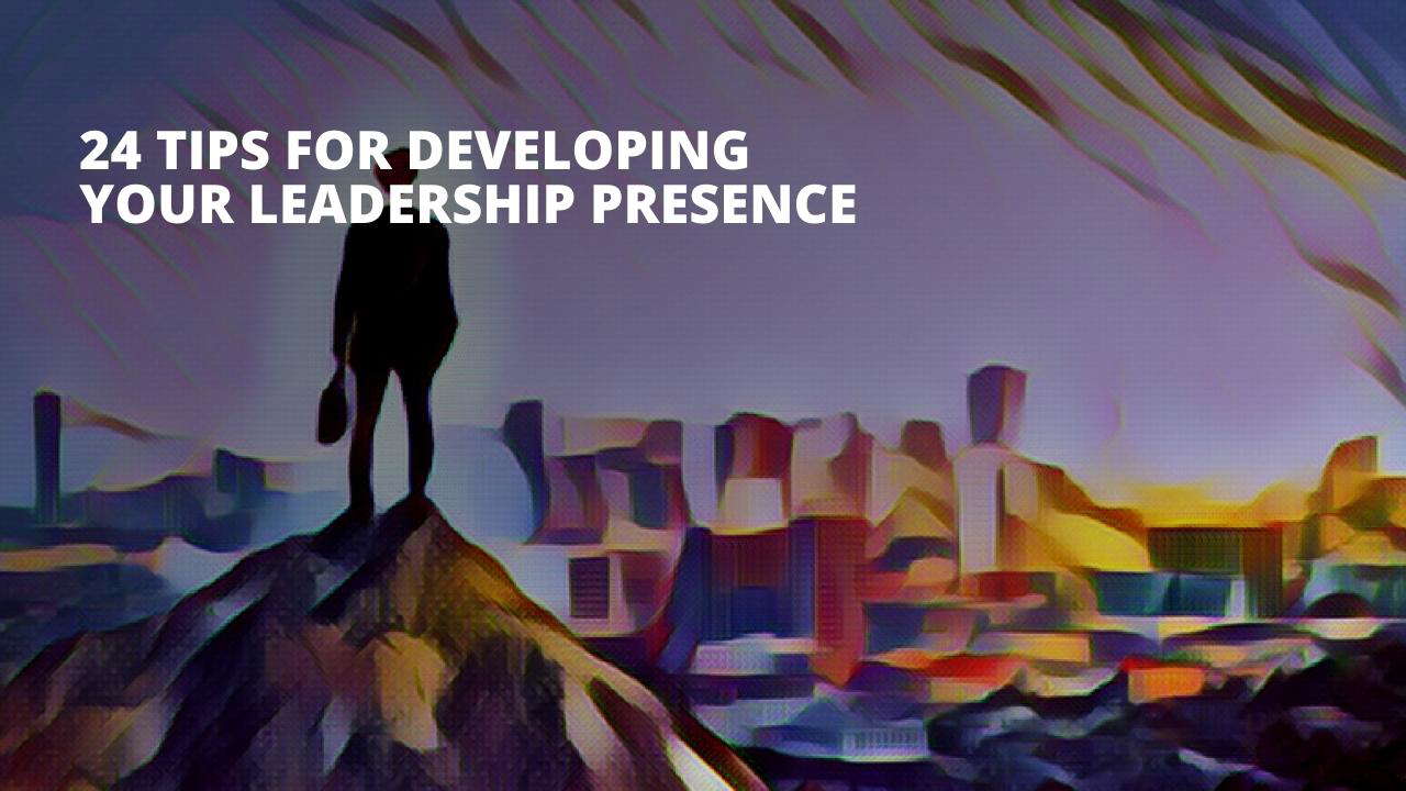 24 Tips for Developing Your Leadership Presence