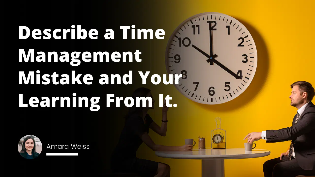 Interview Question: Describe a Time Management Mistake and Your Learning From It.