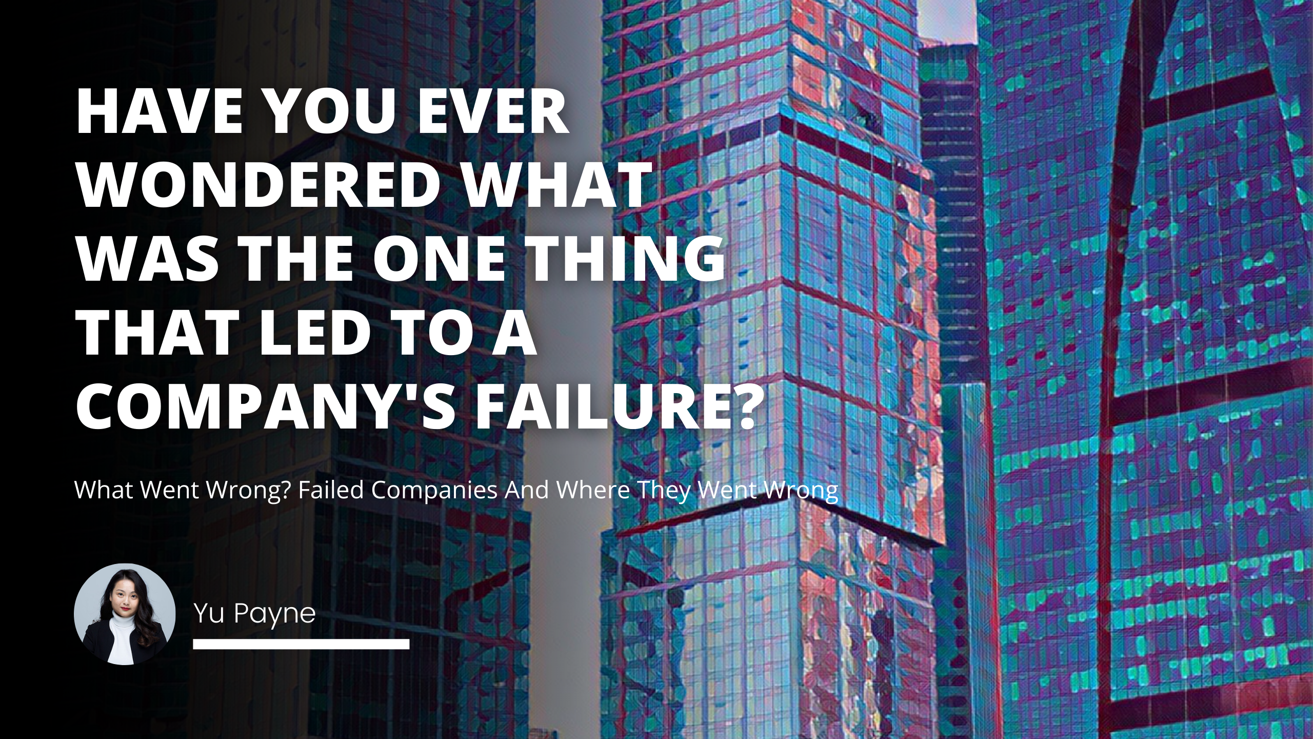 What Went Wrong? Failed Companies And Where They Went Wrong