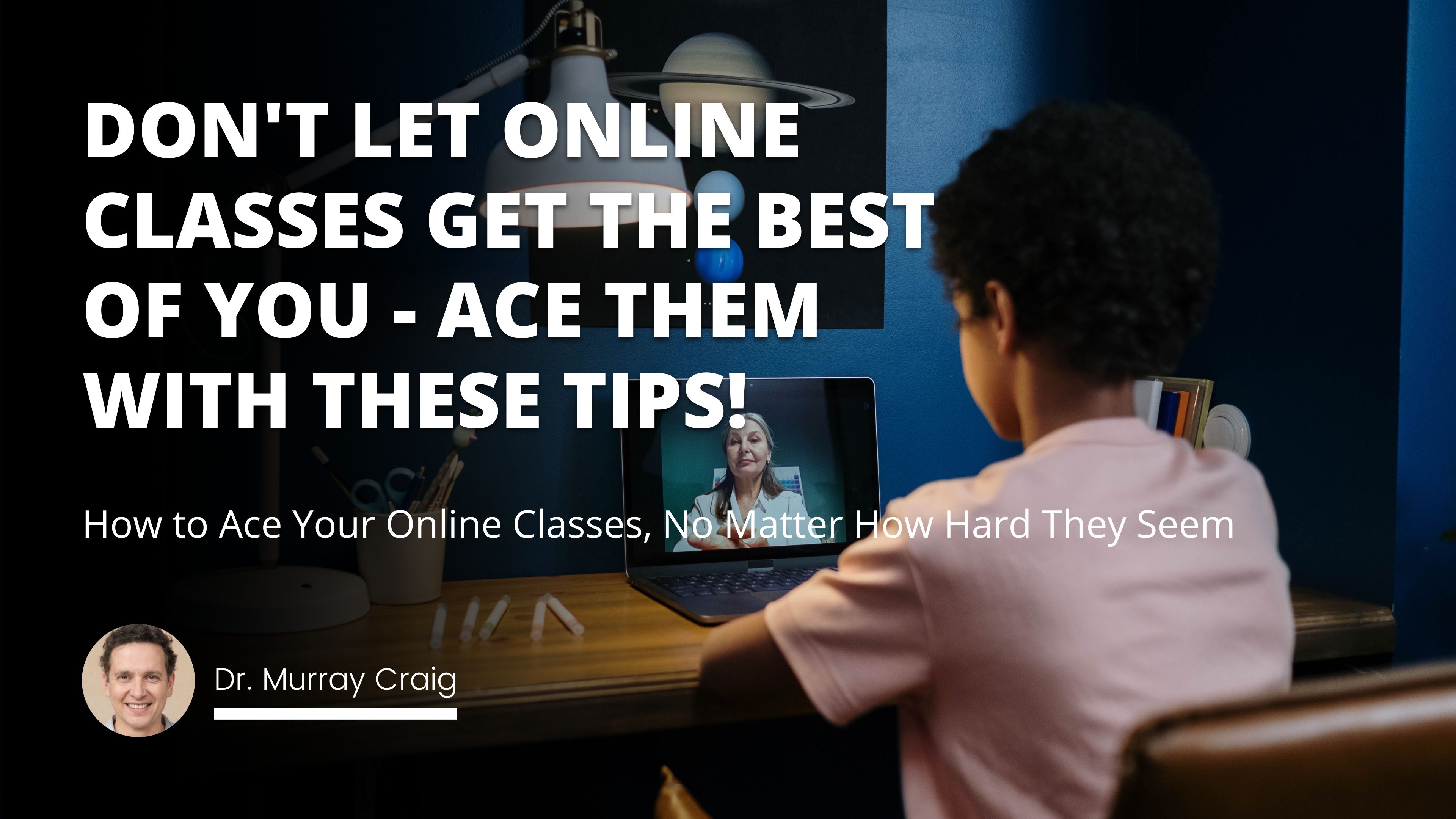 How to Ace Your Online Classes, No Matter How Hard They Seem