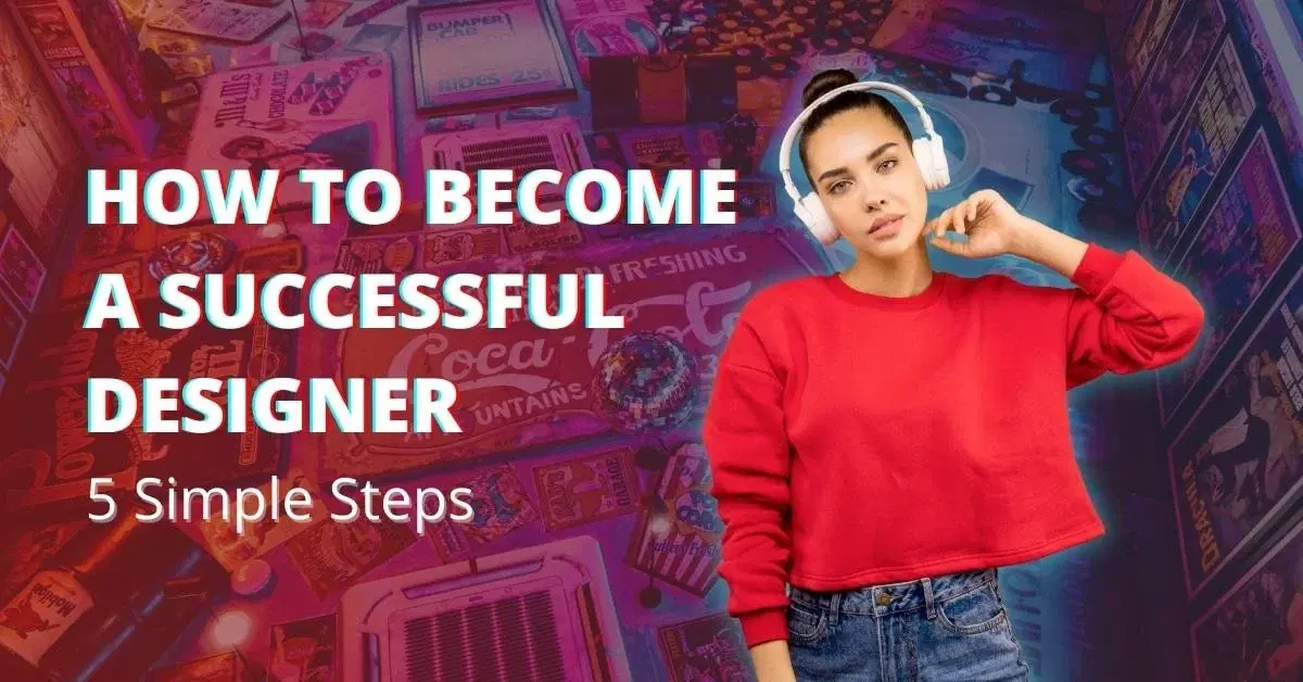 How To Become A Successful Designer With 5 Steps