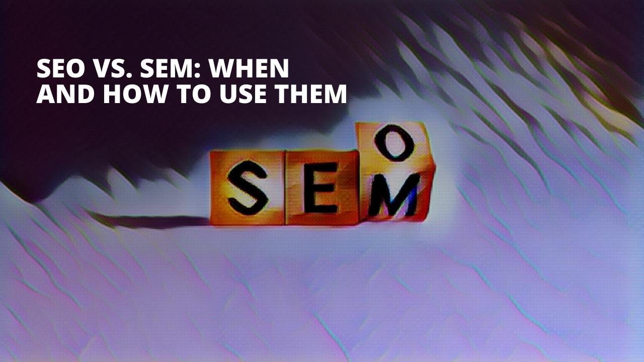 SEO vs. SEM: When and How To Use Them