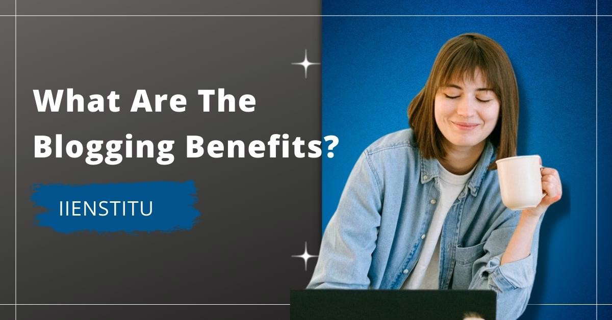 What Are The Blogging Benefits?