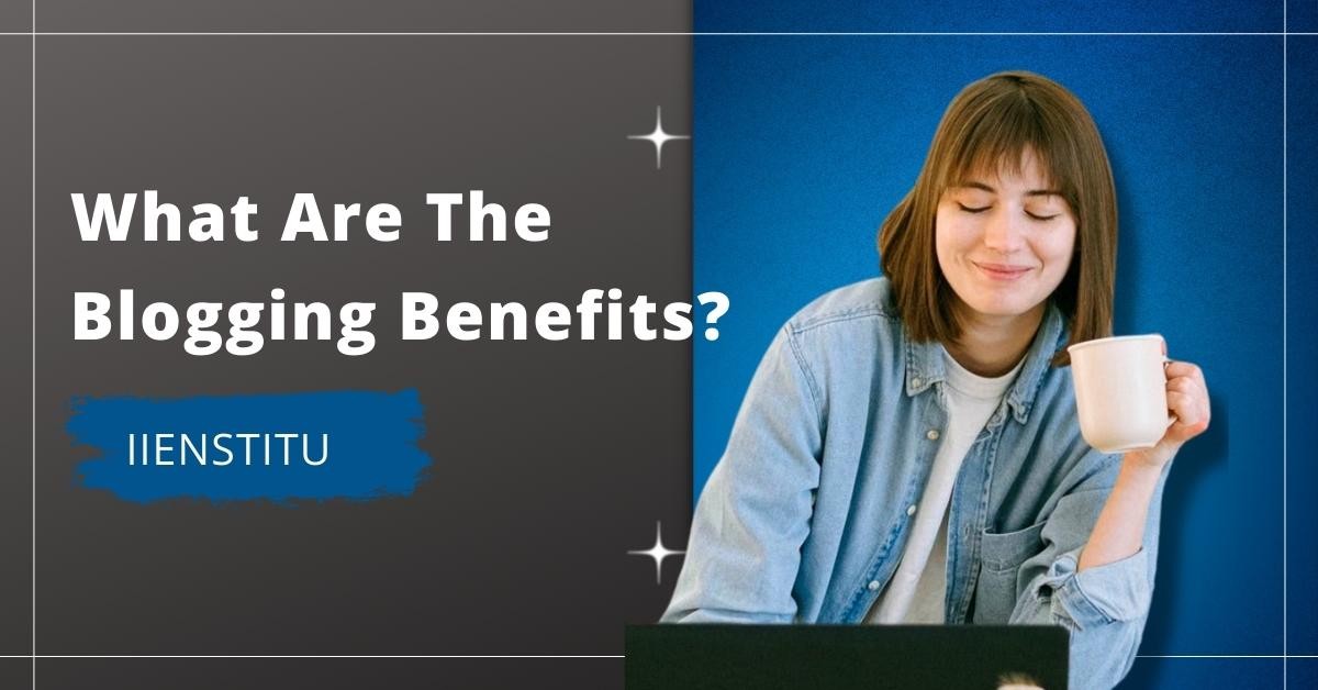 What Are The Blogging Benefits?