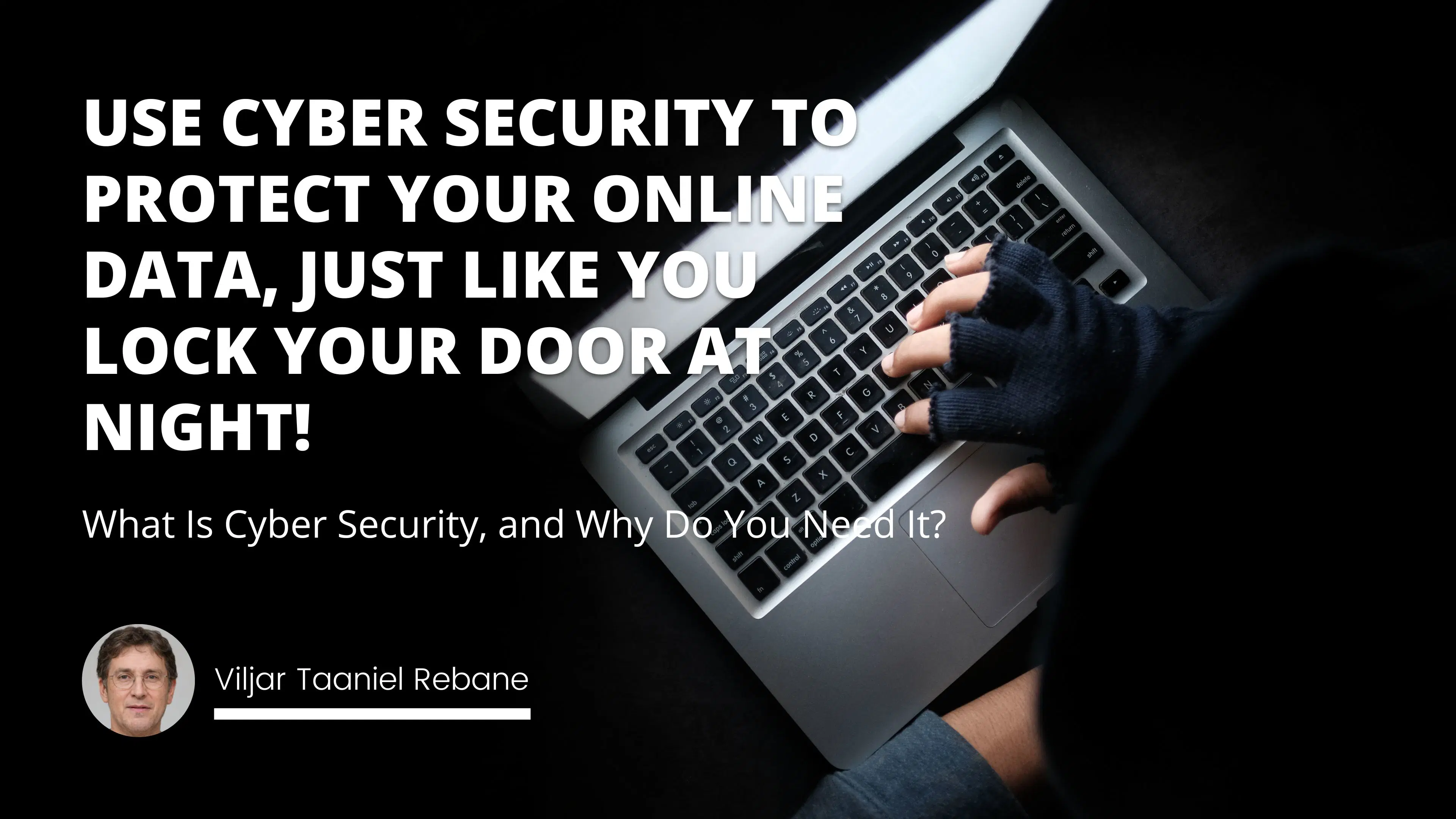 What Is Cyber Security, and Why Do You Need It?