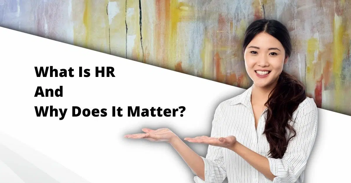 What Is Human Resources And Why Does It Matter?