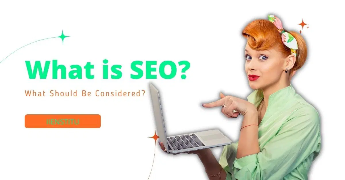What is SEO? What Should Be Considered?