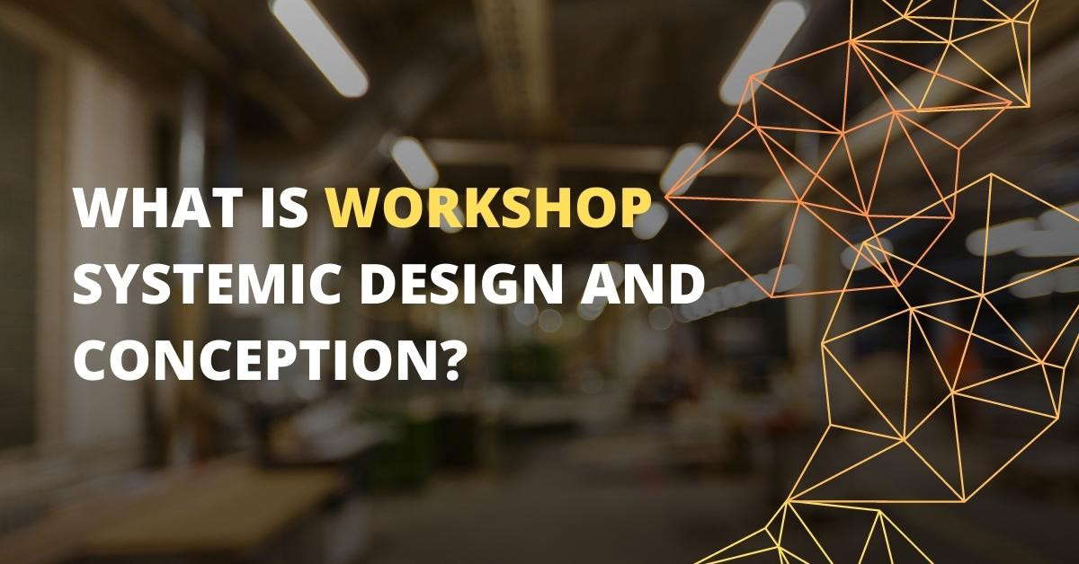 What Is Workshop Systemic Design and Conception?