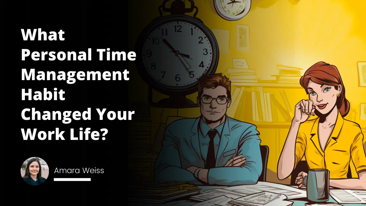 Interview Question: What Personal Time Management Habit Changed Your Work Life?
