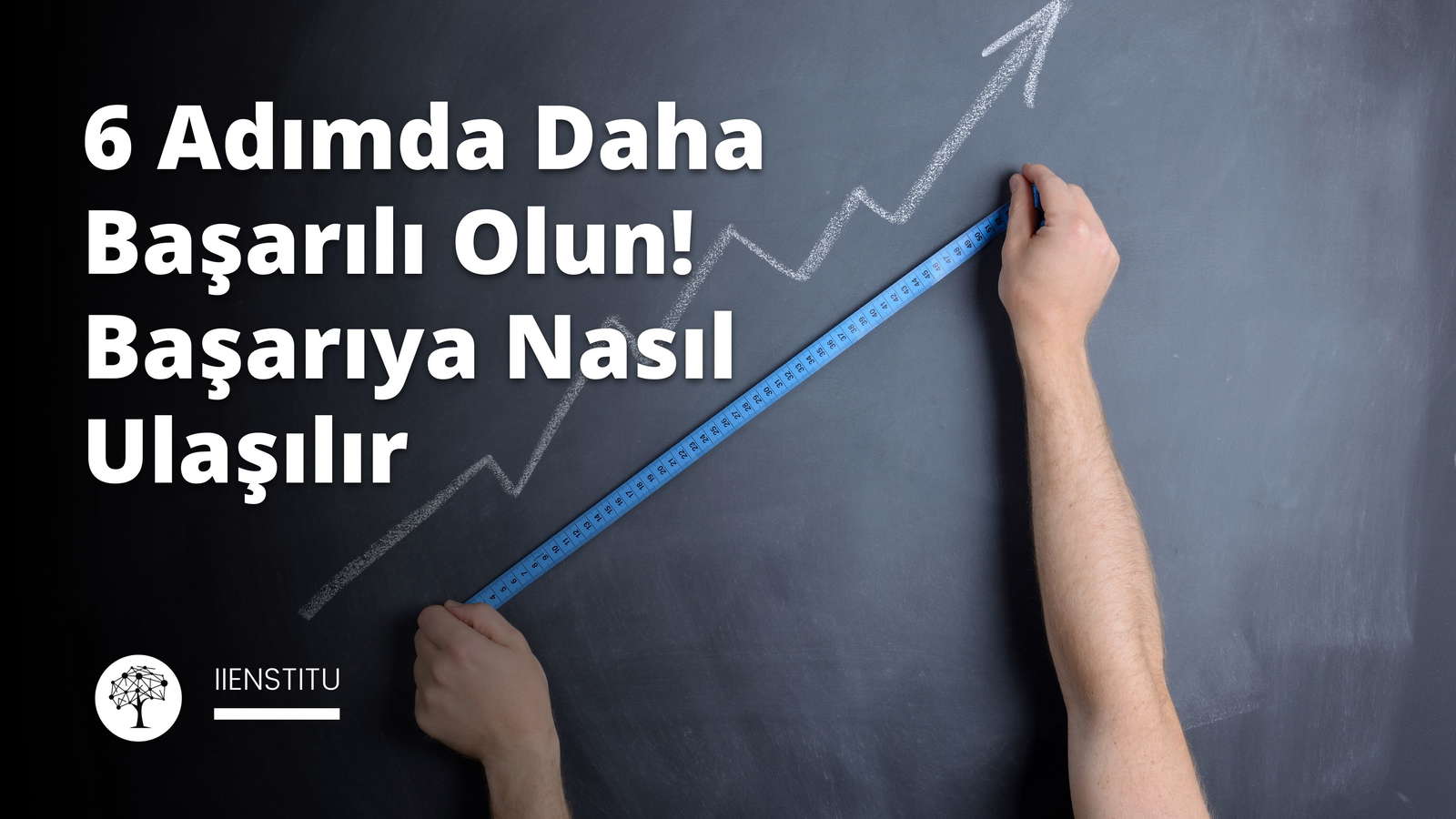 6 Adımda Daha Başarılı Olun! Başarıya Nasıl Ulaşılır