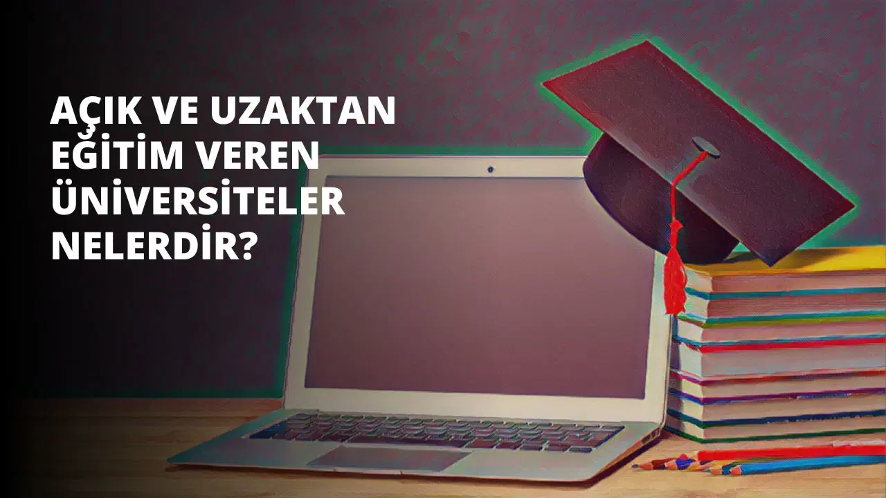 Açık ve Uzaktan Eğitim Veren Üniversiteler Nelerdir?