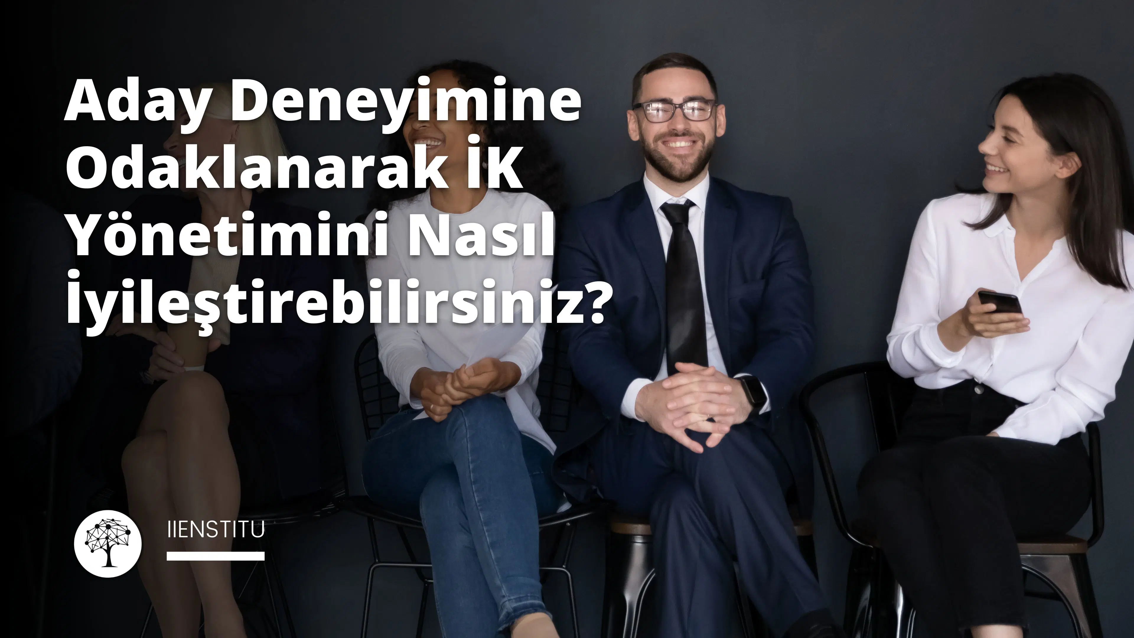 Aday Deneyimine Odaklanarak İK Yönetimini Nasıl İyileştirebilirsiniz?