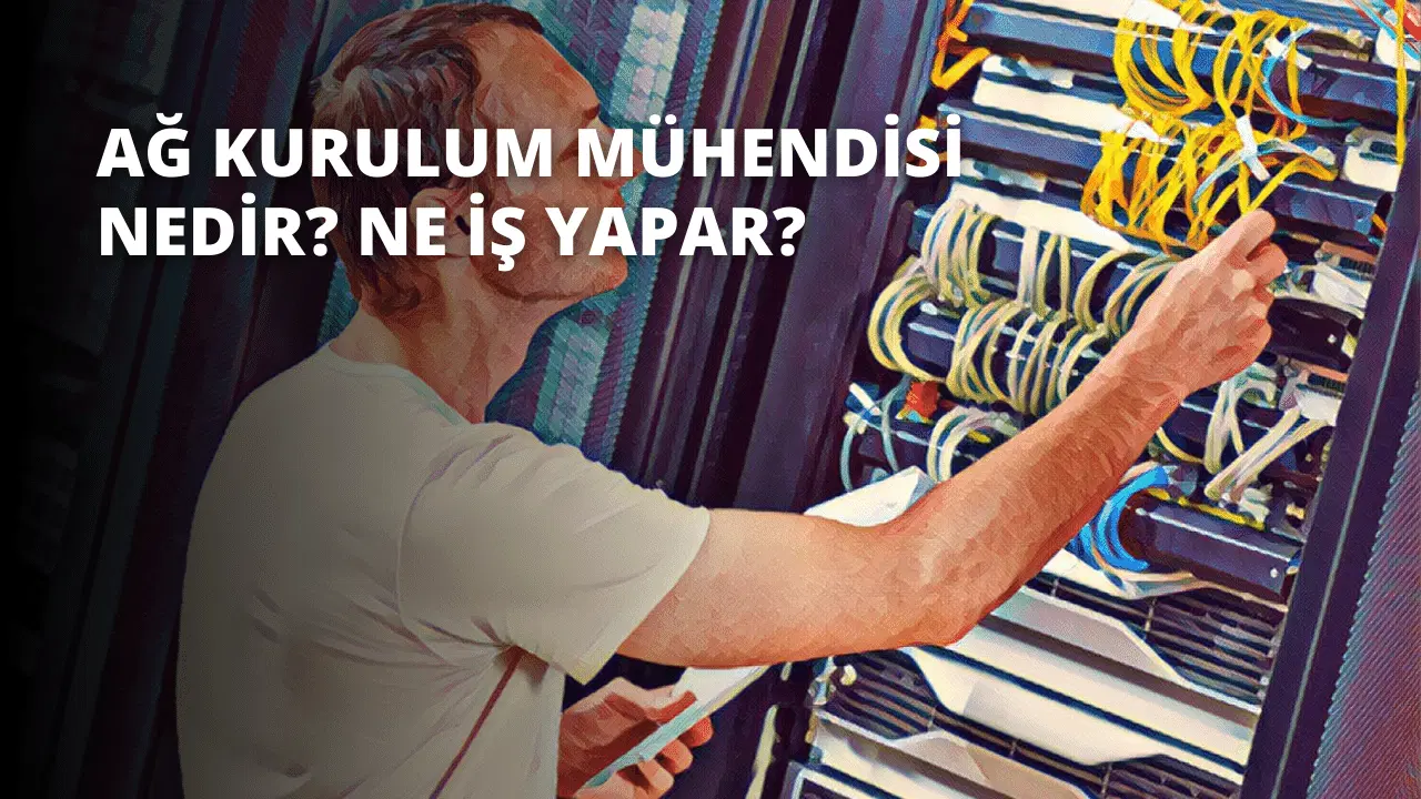 Ağ Kurulum Mühendisi Nedir? Ne İş Yapar?