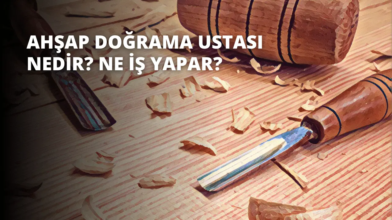 Ahşap Doğrama Ustası Nedir? Ne İş Yapar?