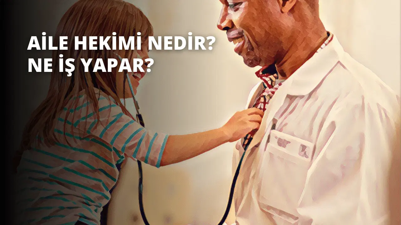 Aile Hekimi Nedir? Ne İş Yapar?