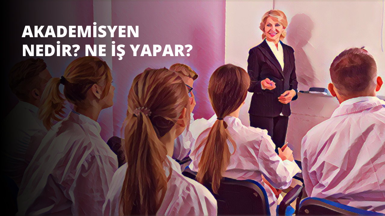 Akademisyen Nedir? Ne İş Yapar?