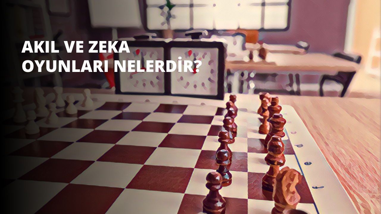 Akıl ve Zeka Oyunları Nelerdir?