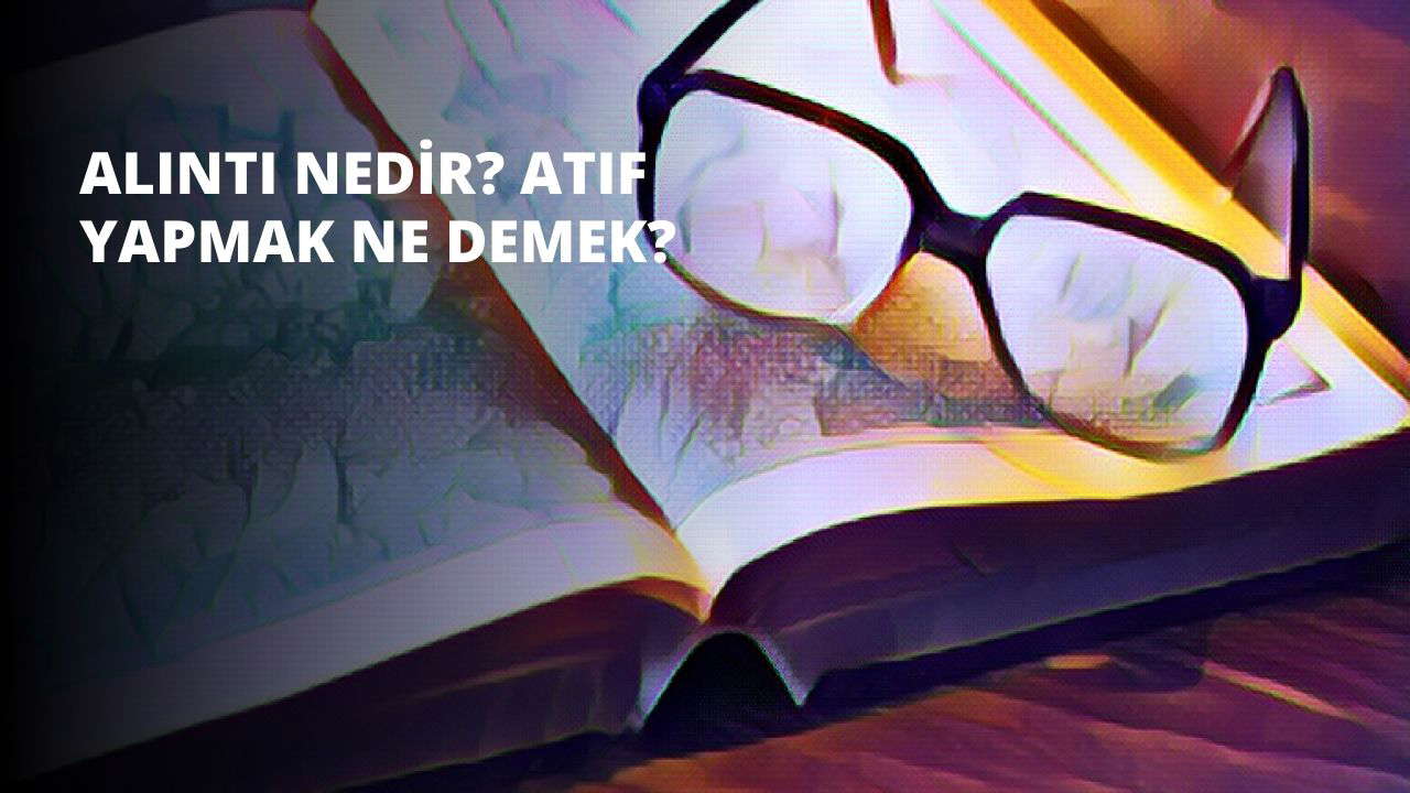 Alıntı Nedir? Atıf Yapmak Ne Demek?