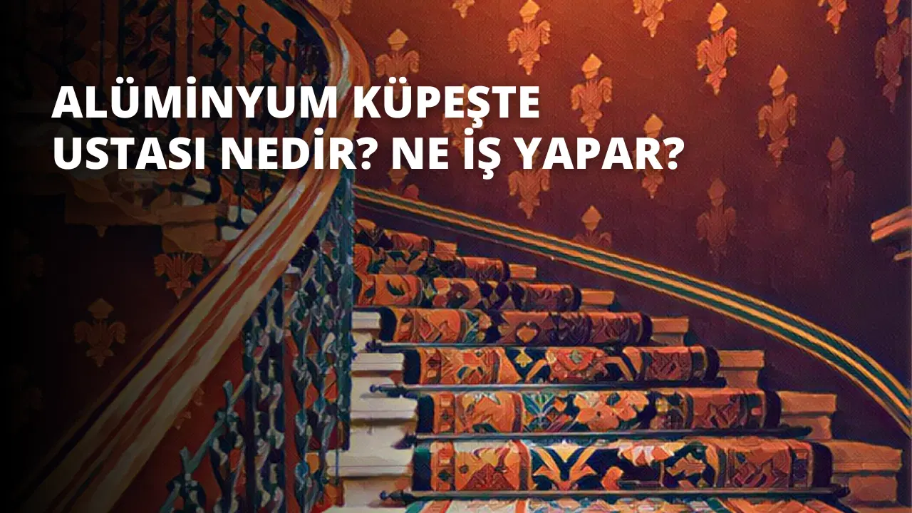 Alüminyum Küpeşte Ustası Nedir? Ne İş Yapar?