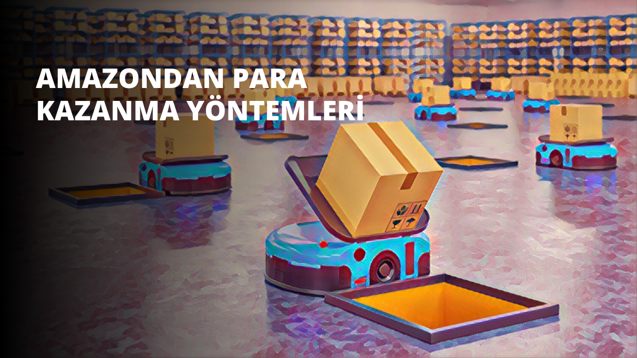 Amazondan Para Kazanma Yöntemleri