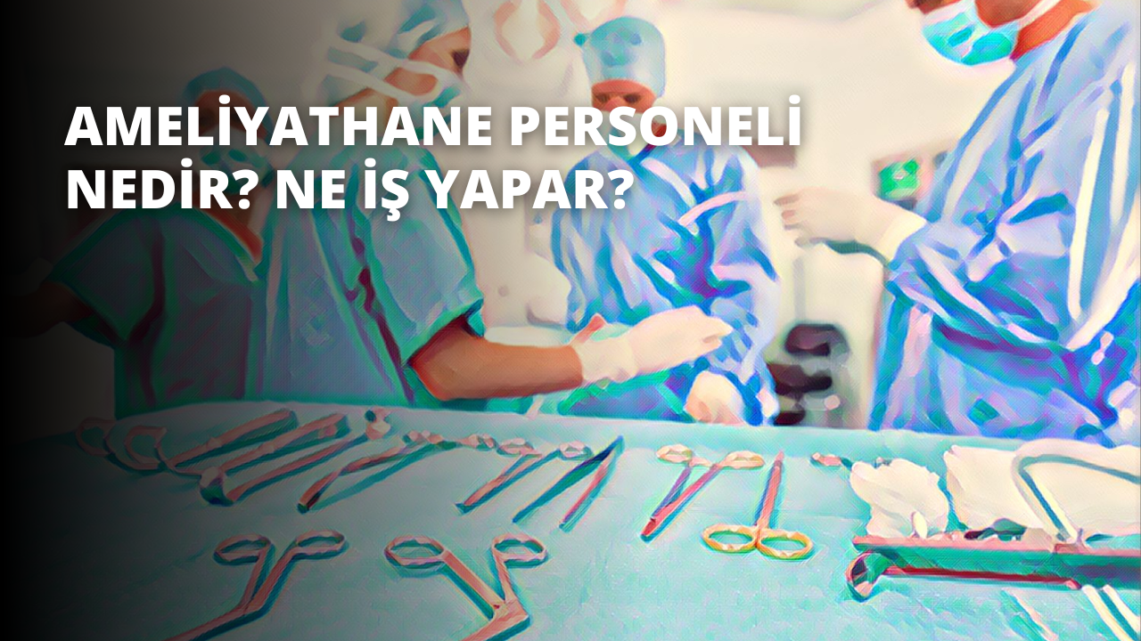 Ameliyathane Personeli Nedir? Ne İş Yapar?