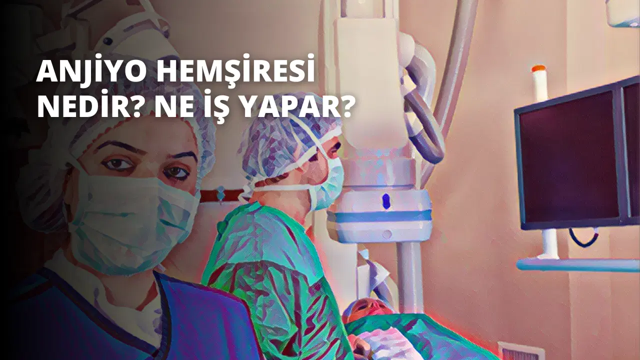 Anjiyo Hemşiresi Nedir? Ne İş Yapar?