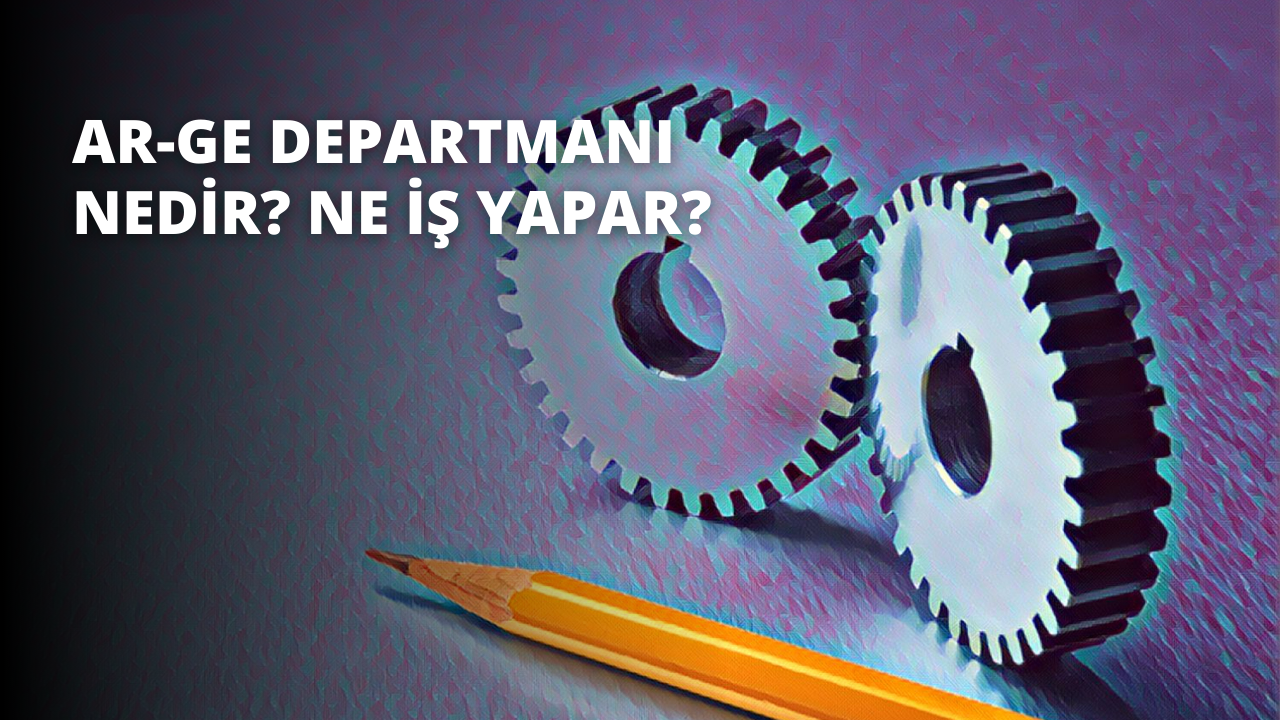 Ar-Ge Departmanı Nedir? Ne İş Yapar?