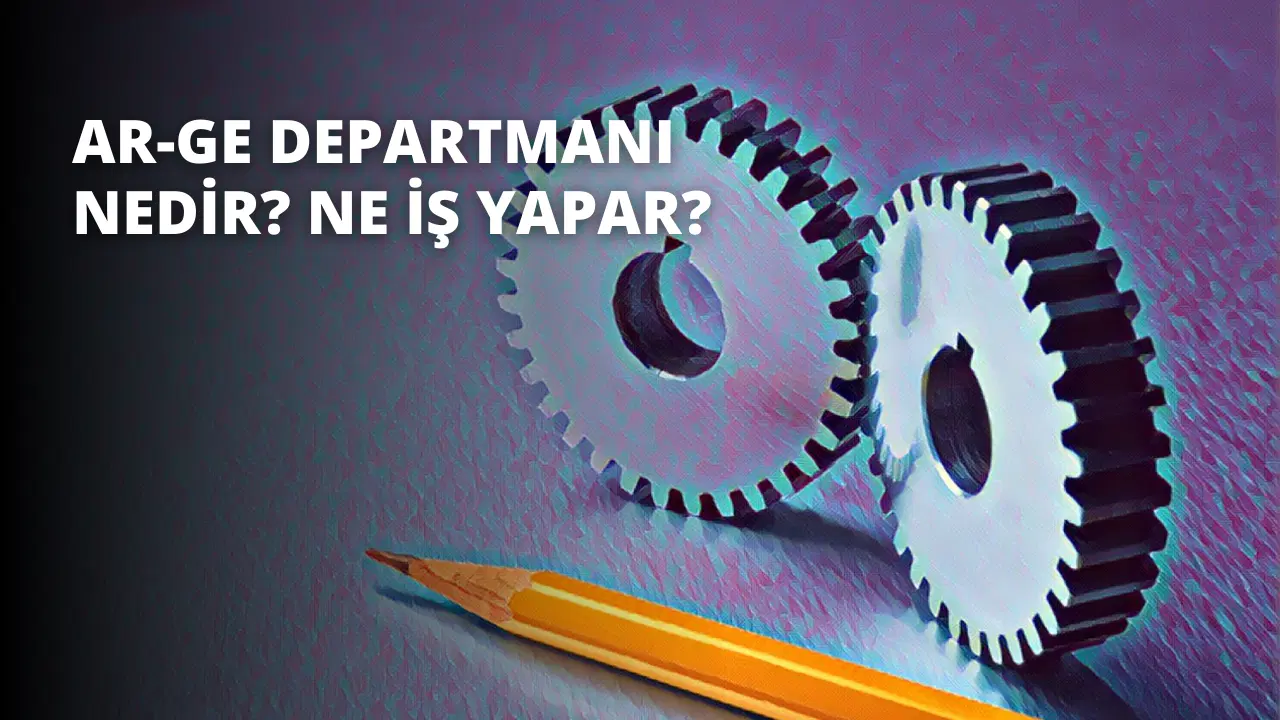 Ar-Ge Departmanı Nedir? Ne İş Yapar?
