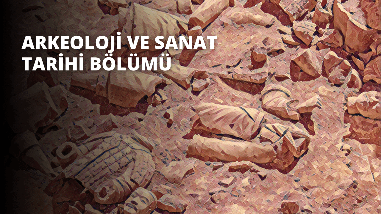 Arkeoloji ve Sanat Tarihi Bölümü