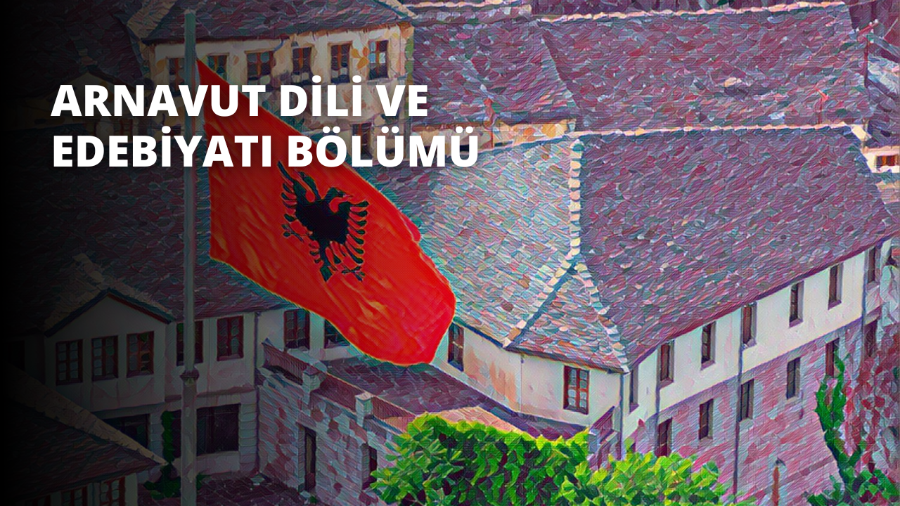 Arnavut Dili ve Edebiyatı Bölümü