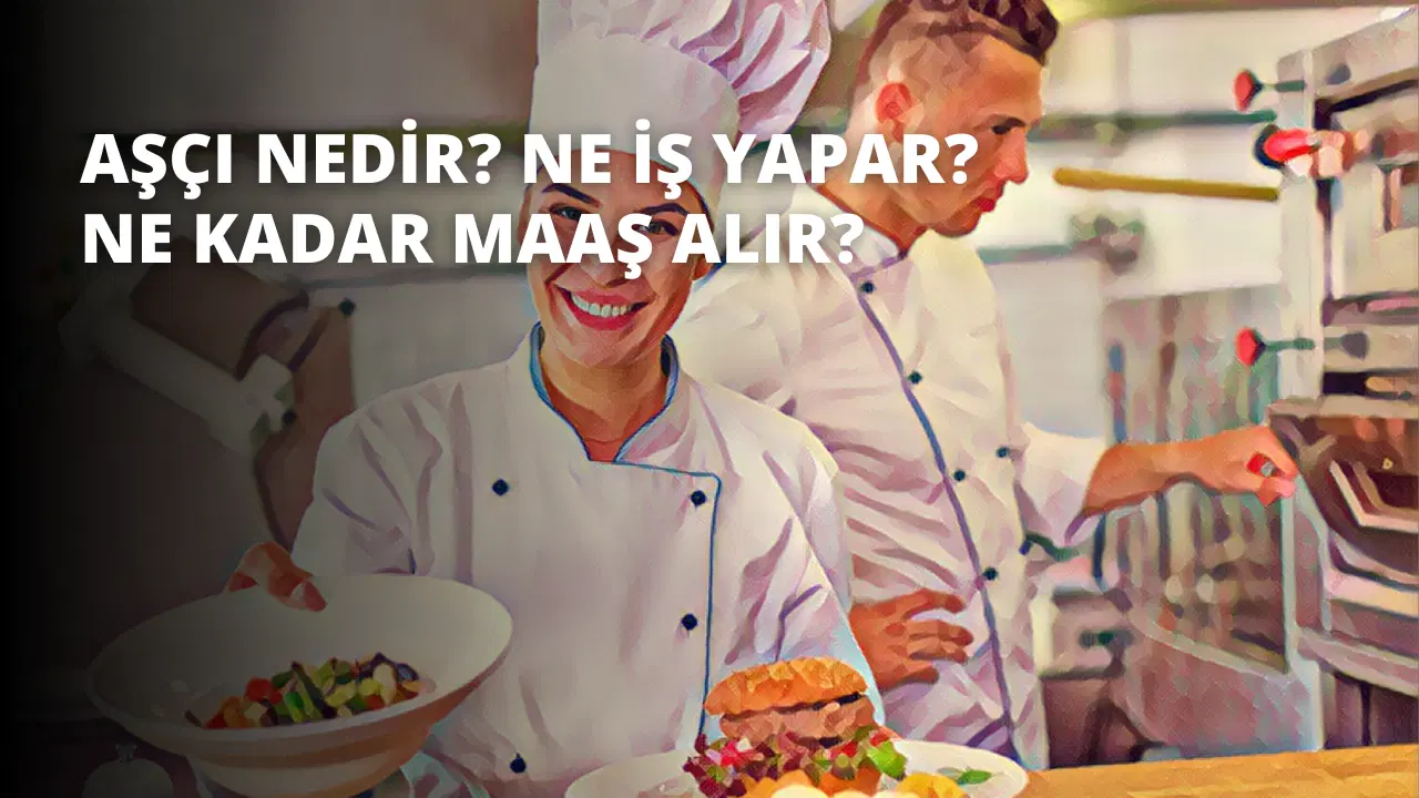Aşçı Nedir? Ne İş Yapar? Ne Kadar Maaş Alır?