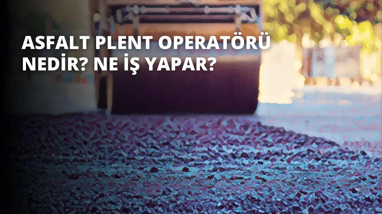 Asfalt Plent Operatörü Nedir? Ne İş Yapar?