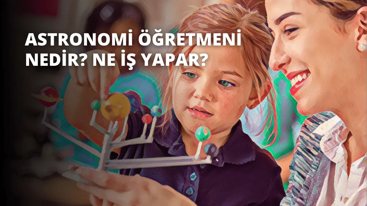 Astronomi Öğretmeni Nedir? Ne İş Yapar?
