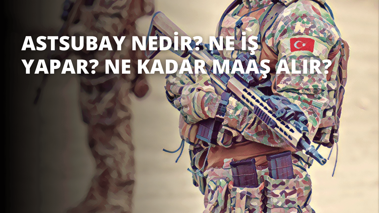 Astsubay Nedir? Ne İş Yapar? Ne Kadar Maaş Alır?