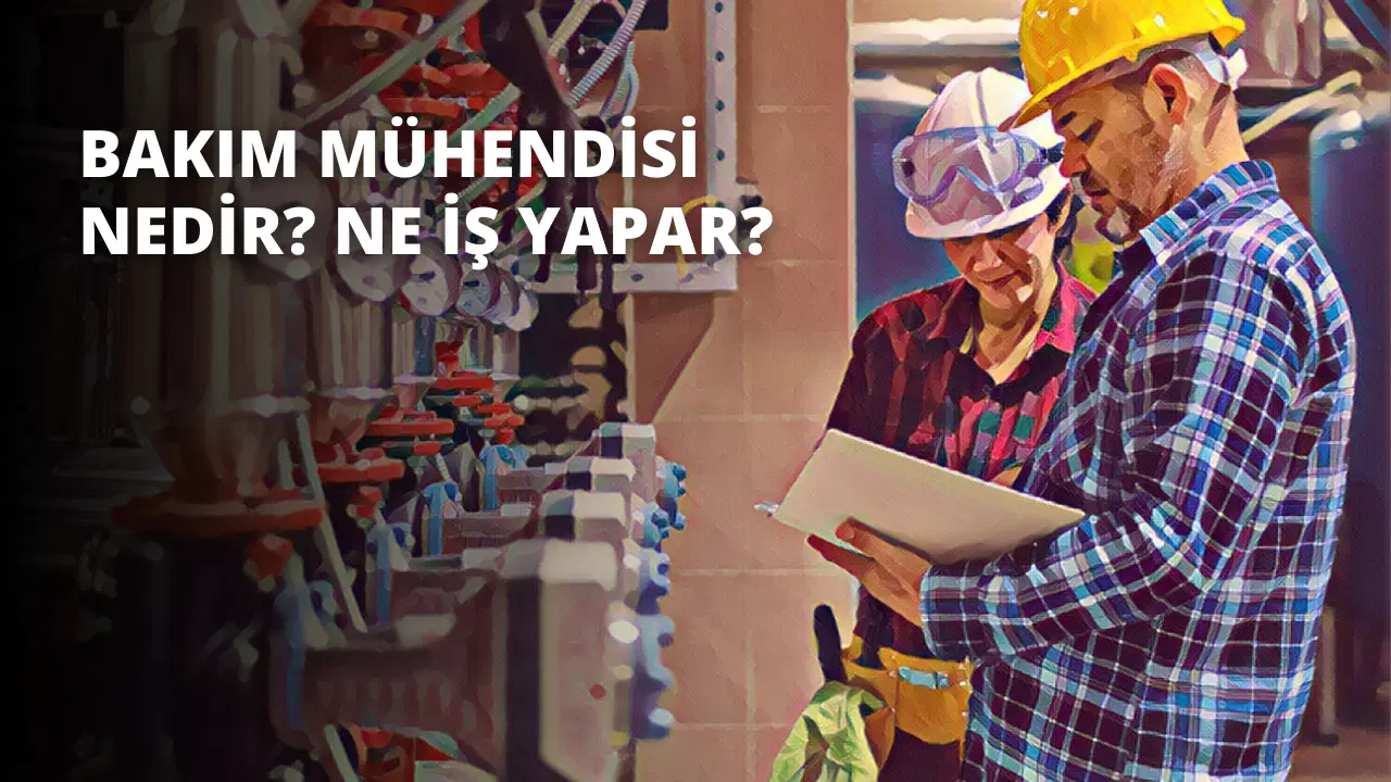 Bakım Mühendisi Nedir? Ne İş Yapar?