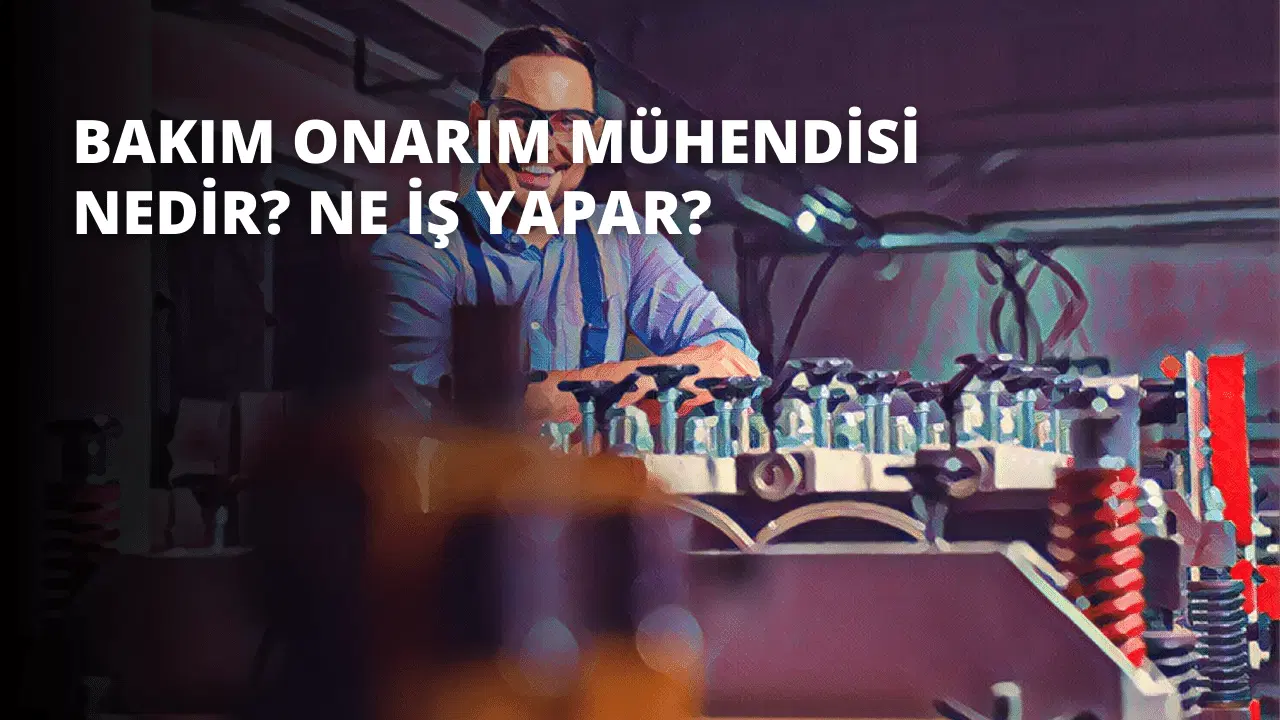 Bakım Onarım Mühendisi Nedir? Ne İş Yapar?