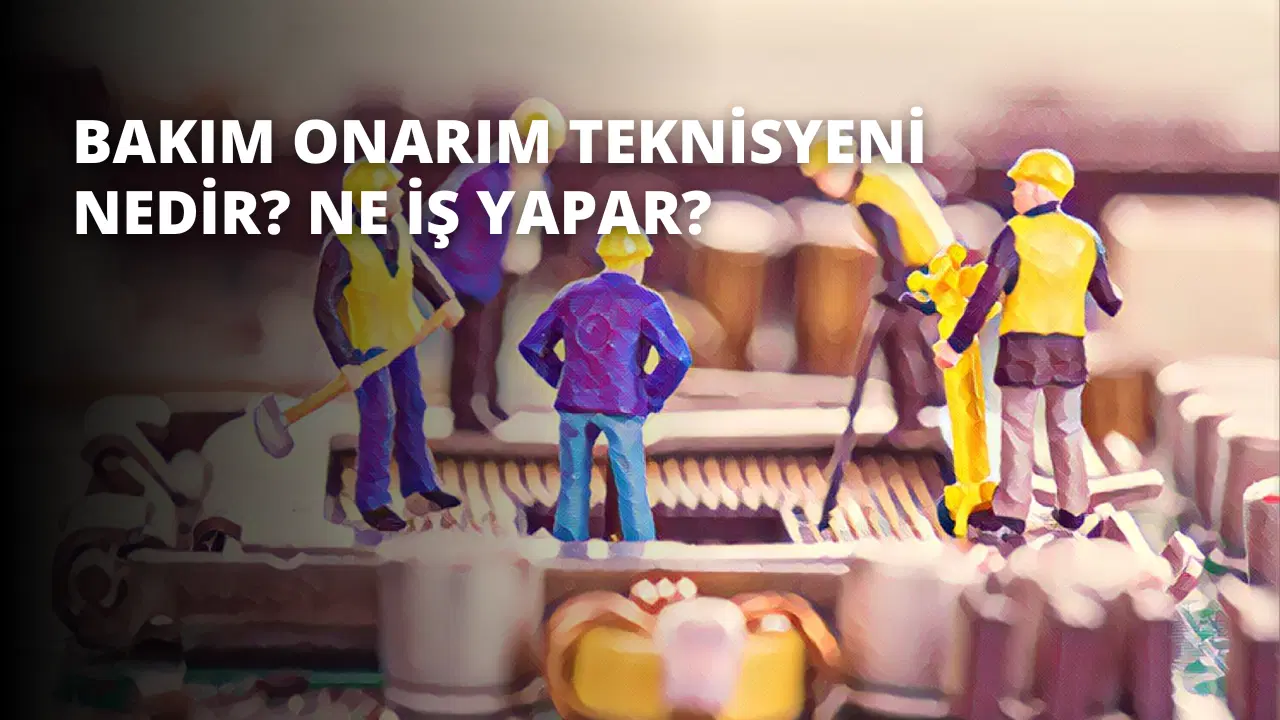 Bakım Onarım Teknisyeni Nedir? Ne İş Yapar?
