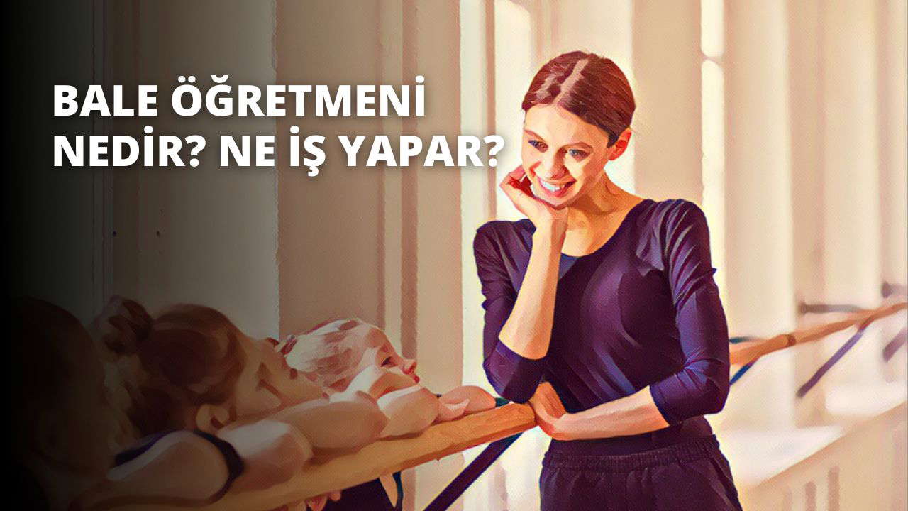 Bale Öğretmeni Nedir? Ne İş Yapar?
