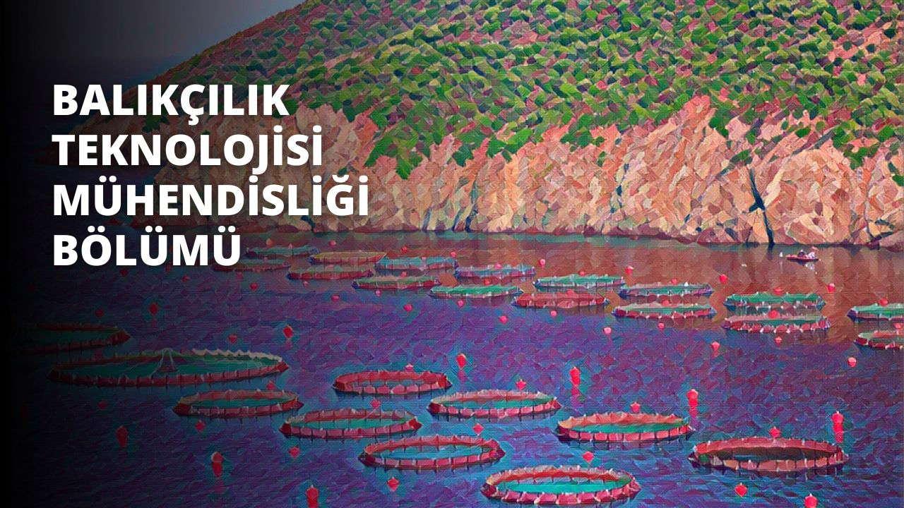 Balıkçılık Teknolojisi Mühendisliği Bölümü