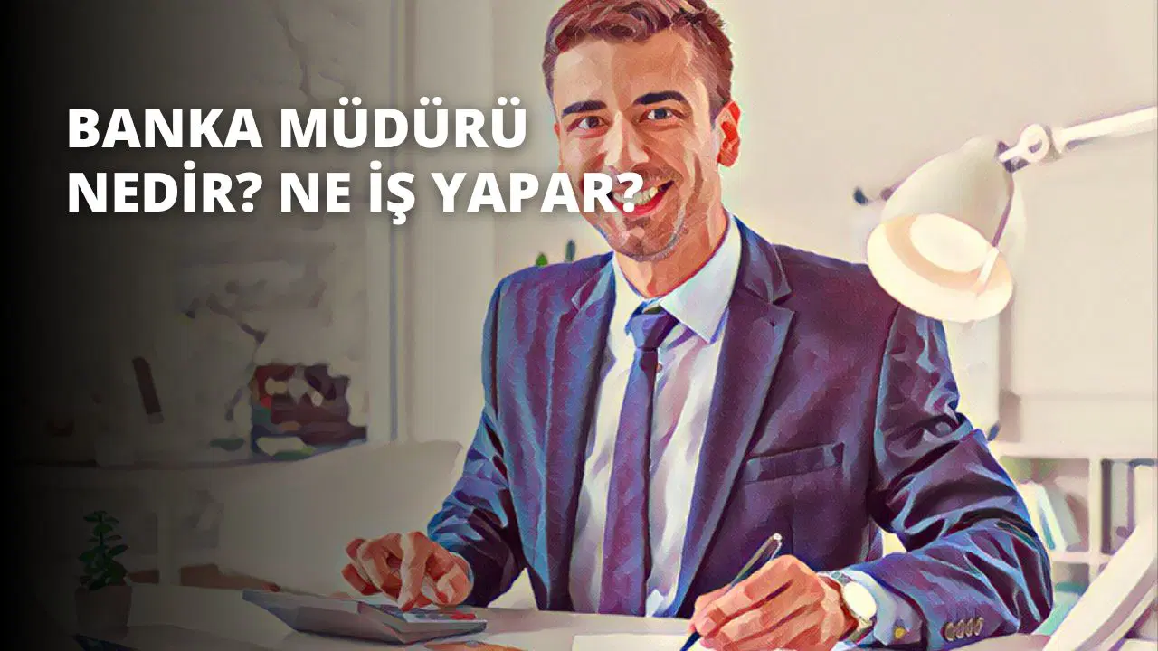 Banka Müdürü Nedir? Ne İş Yapar?