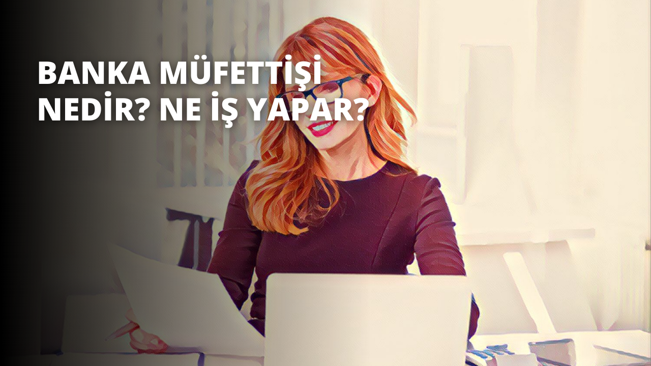 Banka Müfettişi Nedir? Ne İş Yapar?