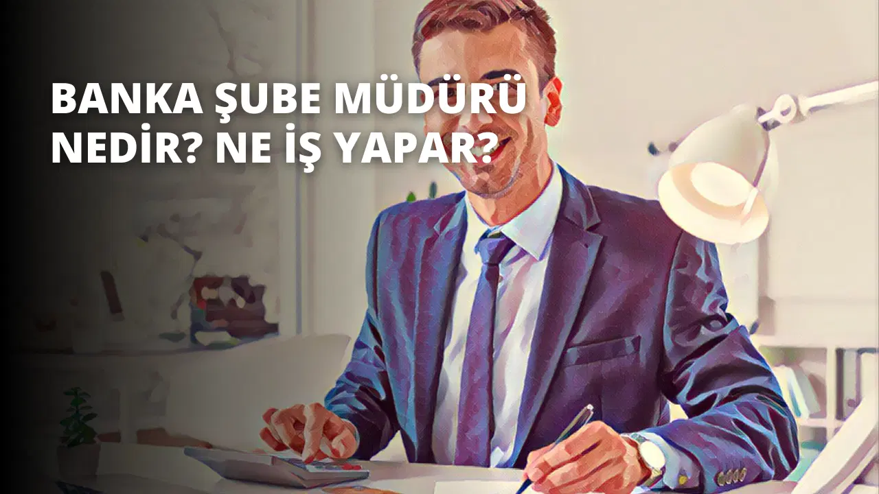 Banka Şube Müdürü Nedir? Ne İş Yapar?