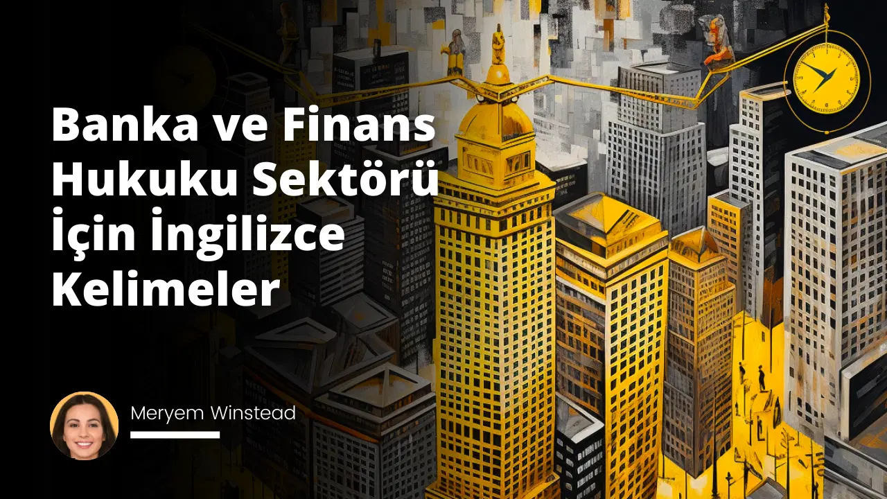 Banka ve Finans Hukuku Sektörü İçin İngilizce Kelimeler