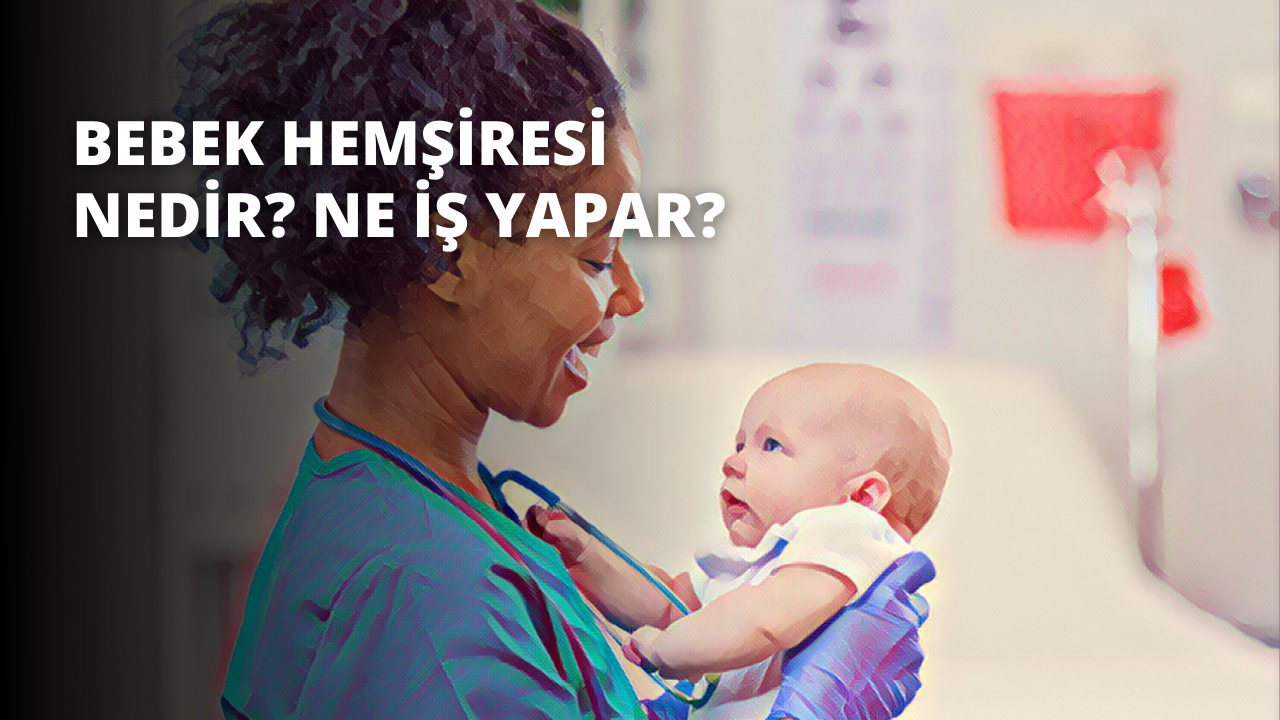 Bebek Hemşiresi Nedir? Ne İş Yapar?