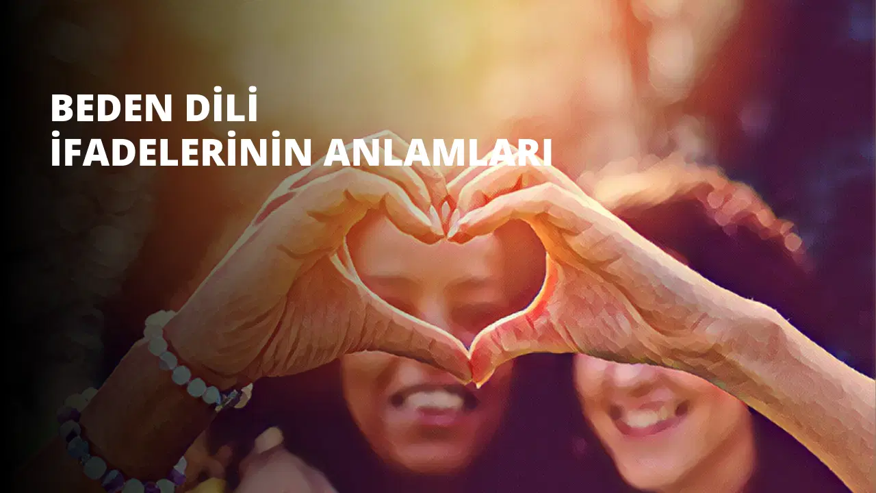 Beden Dili Hareketleri ve İfadelerinin Anlamları