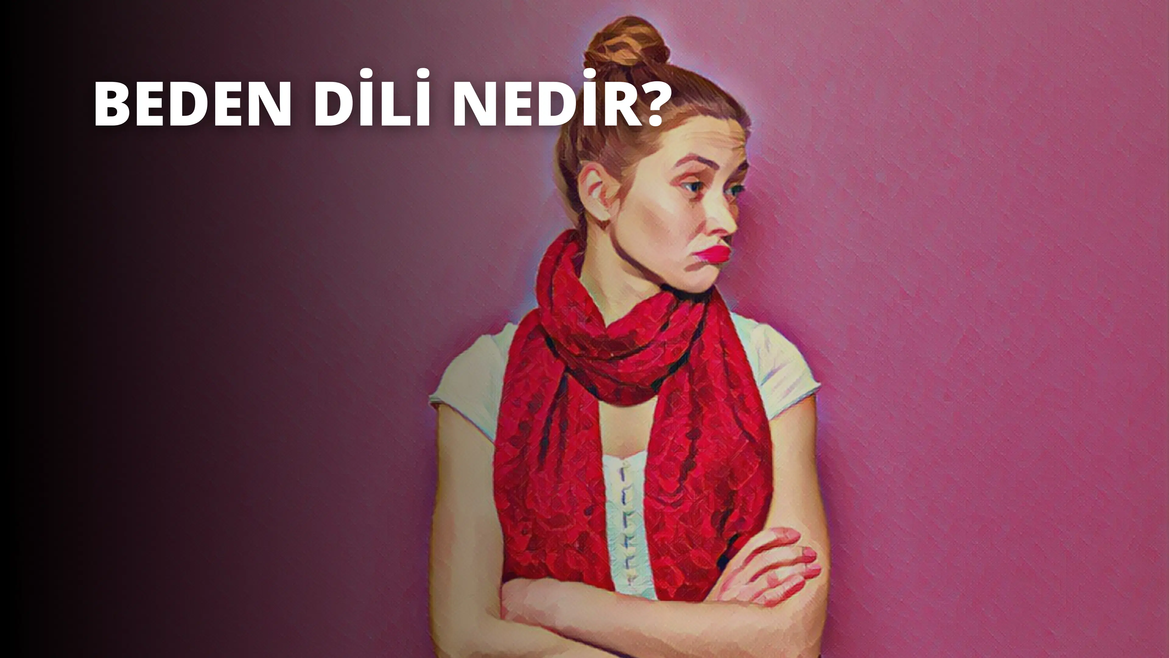 Beden Dili Nedir? Vücut Dili İle Etkili İletişim