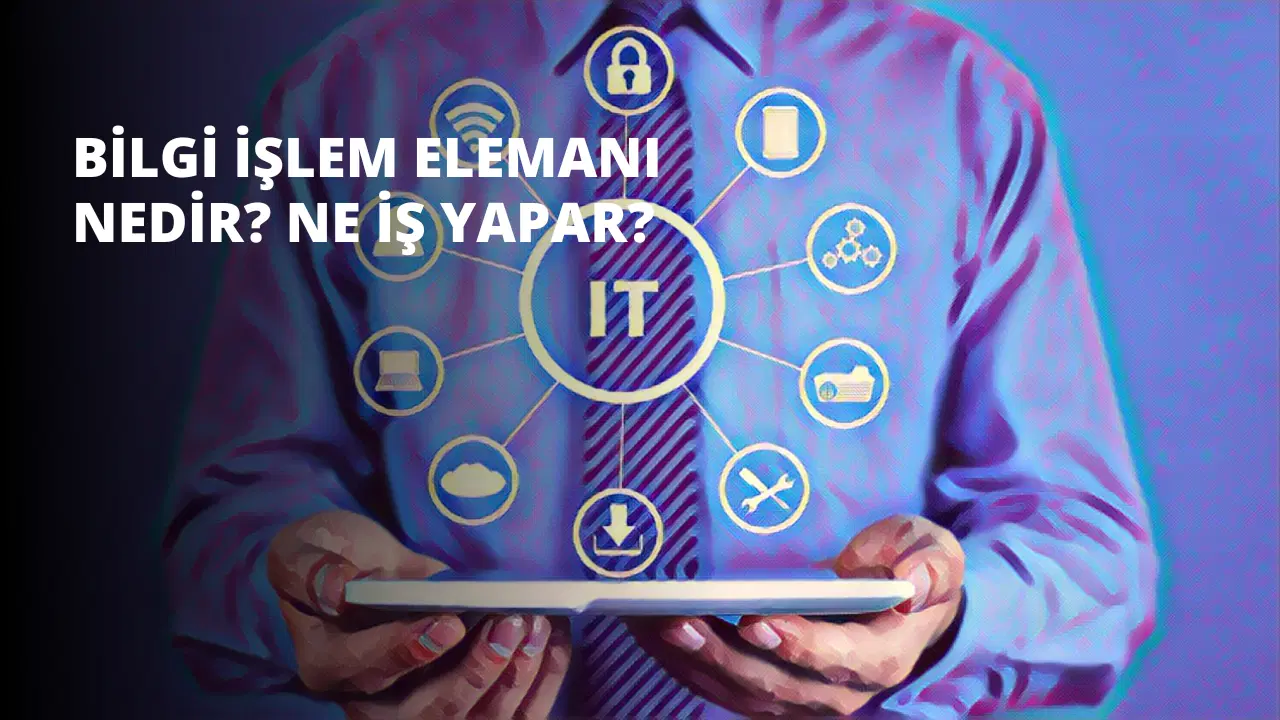 Bilgi İşlem Elemanı Nedir? Ne İş Yapar?