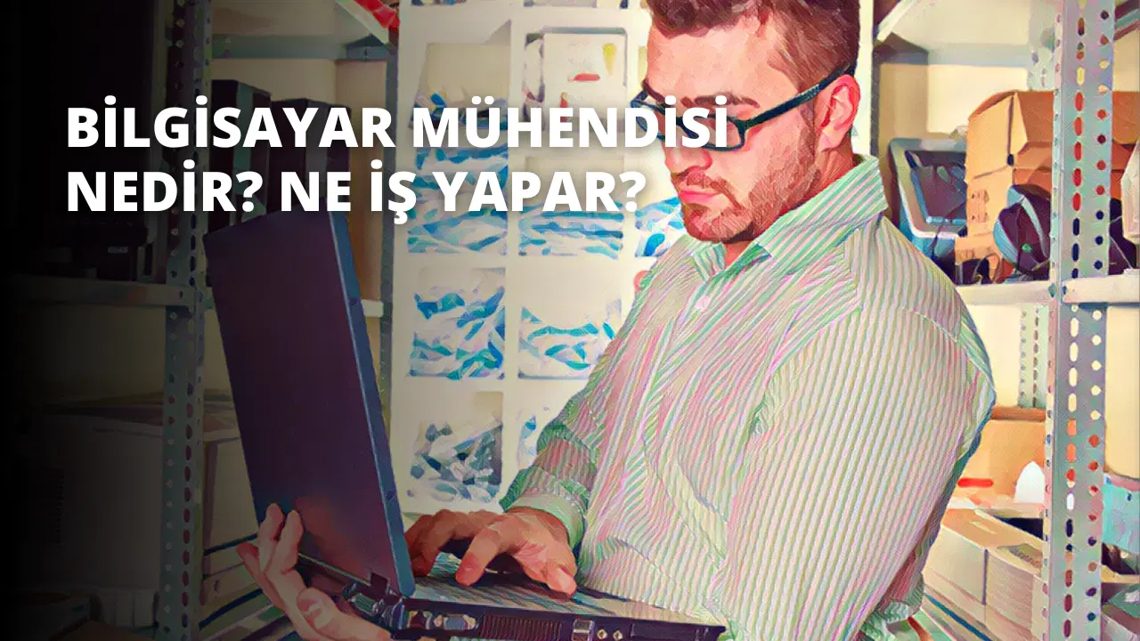 Bilgisayar Mühendisi Nedir? Ne İş Yapar?