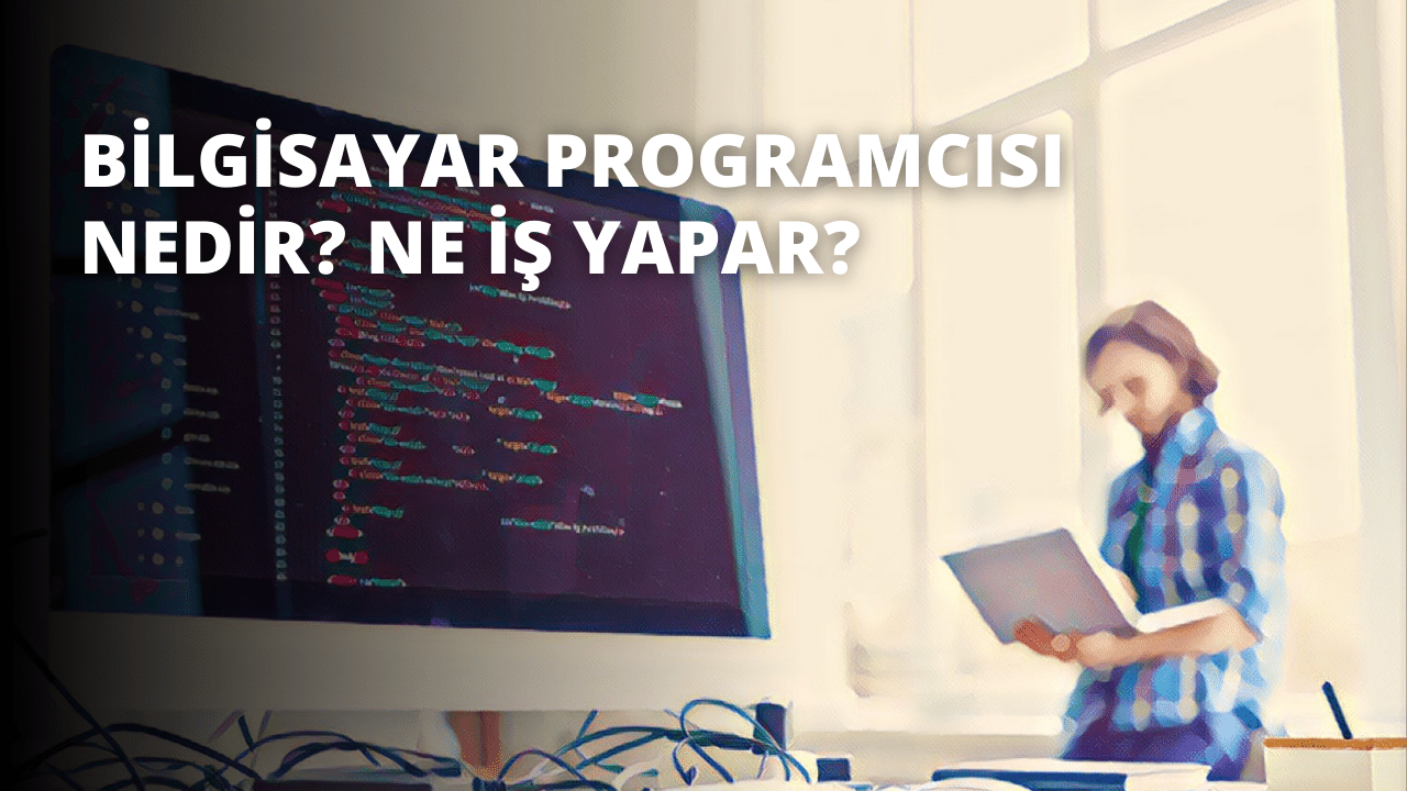 Bilgisayar Programcısı Nedir? Ne İş Yapar?