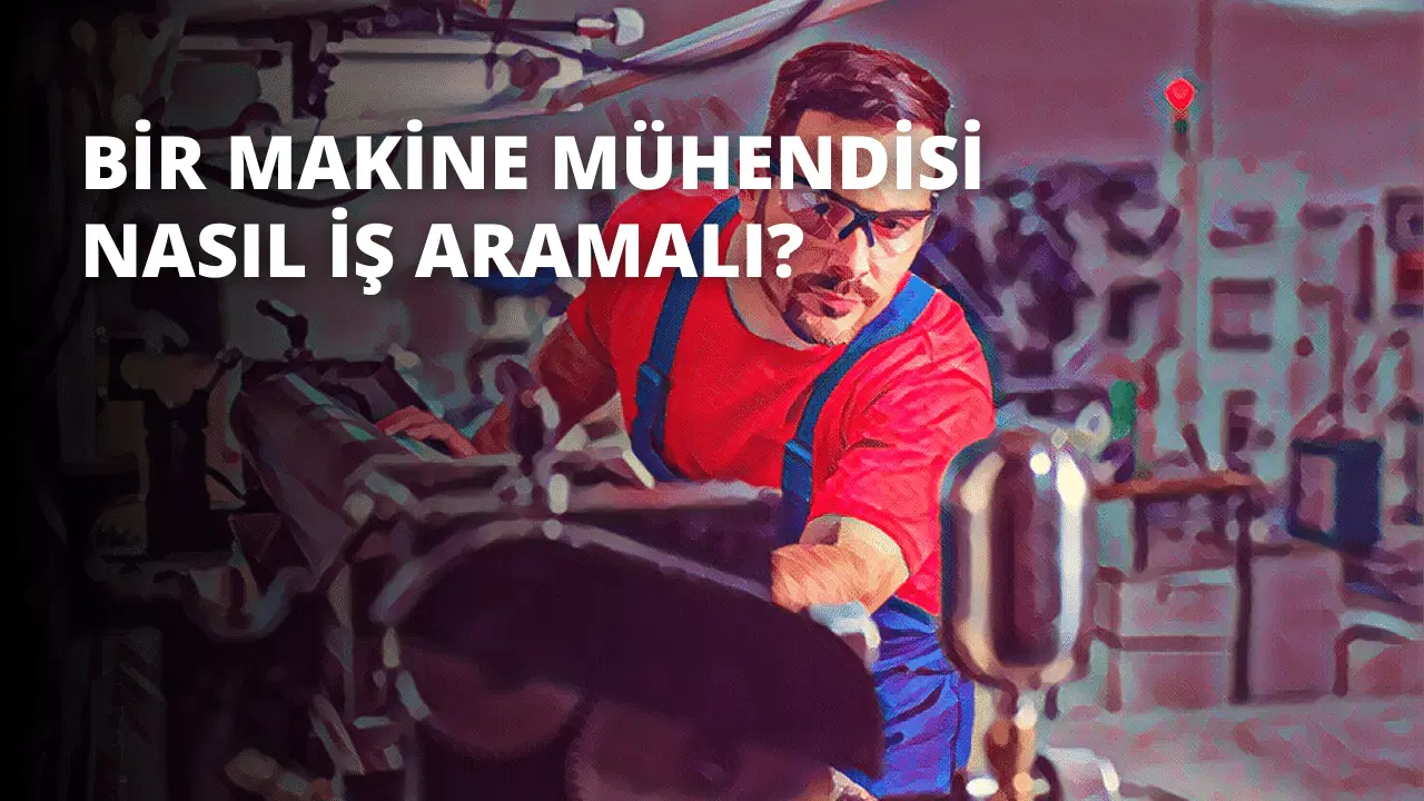 Bir Makine Mühendisi Nasıl İş Aramalı?